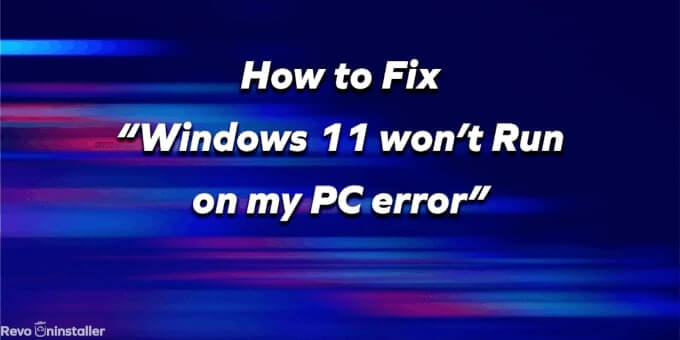 fix Windows 11 Wont Run on my PC error